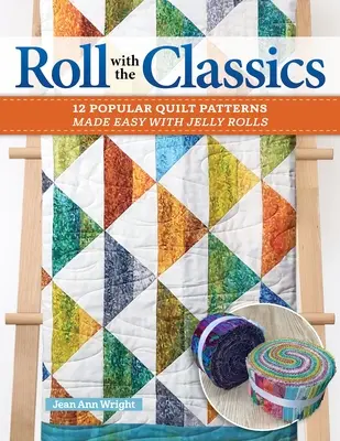 Roll with the Classics: 14 népszerű Quilt Patterns Made Easy with Jelly Rolls (Kocsonya tekercsekből készült 14 népszerű steppminta) - Roll with the Classics: 14 Popular Quilt Patterns Made Easy with Jelly Rolls