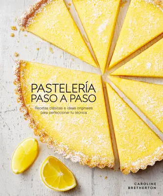 Pastelera Paso a Paso (Illusztrált lépésről lépésre sütés): Recetas Clsicas E Ideas Originales Para Perfeccionar Tu Tcnica - Pastelera Paso a Paso (Illustrated Step-By-Step Baking): Recetas Clsicas E Ideas Originales Para Perfeccionar Tu Tcnica