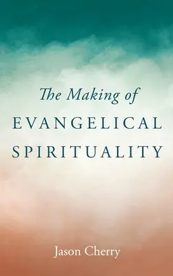 Az evangéliumi lelkiség kialakulása - The Making of Evangelical Spirituality