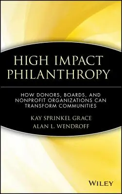 High Impact Philanthropy: Hogyan alakíthatják át az adományozók, igazgatótanácsok és nonprofit szervezetek a közösségeket? - High Impact Philanthropy: How Donors, Boards, and Nonprofit Organizations Can Transform Communities