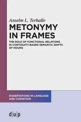 Metonímia keretek között: A funkcionális kapcsolatok szerepe a főnevek kontiguitáson alapuló szemantikai eltolódásaiban - Metonymy in Frames: The Role of Functional Relations in Contiguity-Based Semantic Shifts of Nouns