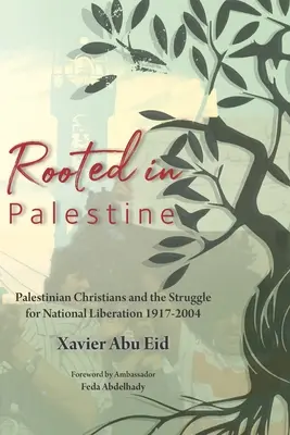 Gyökerek Palesztinában: Palestinian Christians and the Struggle for National Liberation 1917-2004 (Palesztin keresztények és a nemzeti felszabadításért folytatott küzdelem 1917-2004) - Rooted in Palestine: Palestinian Christians and the Struggle for National Liberation 1917-2004