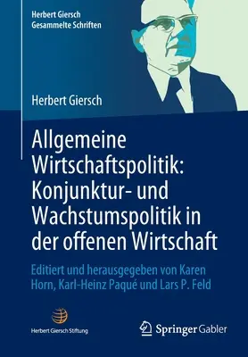 Általános gazdaságpolitika: Gazdaság- és növekedési politika a nyitott gazdaságban: Szerkesztette és kiadta: Karen Horn, Karl-Heinz Paqu - Allgemeine Wirtschaftspolitik: Konjunktur- Und Wachstumspolitik in Der Offenen Wirtschaft: Editiert Und Herausgegeben Von Karen Horn, Karl-Heinz Paqu