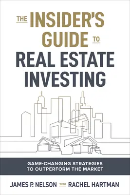 Az ingatlanbefektetés bennfentes előnyei: A piacot felülmúló stratégiák a játékváltás érdekében - The Insider's Edge to Real Estate Investing: Game-Changing Strategies to Outperform the Market