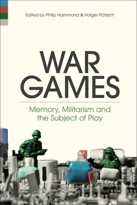 Háborús játékok: Emlékezet, militarizmus és a játék témája - War Games: Memory, Militarism and the Subject of Play