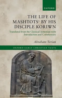 Mashtots' élete a tanítványa, Koriwn által: Klasszikus örményből fordítva, bevezetéssel és kommentárral. - The Life of Mashtots' by His Disciple Koriwn: Translated from the Classical Armenian with Introduction and Commentary