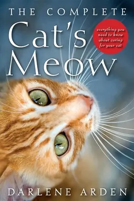 The Complete Cat's Meow: Minden, amit a macska gondozásáról tudni kell - The Complete Cat's Meow: Everything You Need to Know about Caring for Your Cat