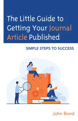 A kis útmutató a folyóiratcikk publikálásához: Egyszerű lépések a sikerhez - The Little Guide to Getting Your Journal Article Published: Simple Steps to Success