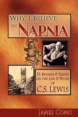 Miért hiszek Narniában: 33 kritika és esszé C. S. Lewis életéről és műveiről - Why I Believe in Narnia: 33 Reviews & Essays on the Life & Works of C.S. Lewis