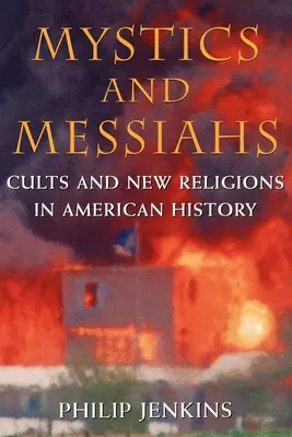 Misztikusok és Messiások: Szekták és új vallások az amerikai történelemben - Mystics and Messiahs: Cults and New Religions in American History