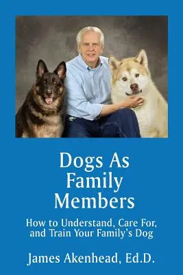 A kutyák mint családtagok: Hogyan értsük meg, gondozzuk és neveljük a család kutyáját? - Dogs As Family Members: How to Understand, Care For, and Train Your Family's Dog