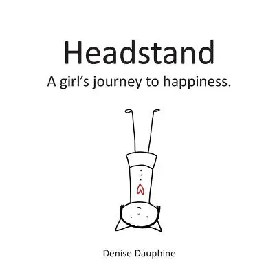 Headstand: Egy lány útja a boldogsághoz - Headstand: A girl's journey to happiness