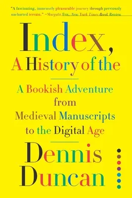 Index, A History of the: Könyves kaland a középkori kéziratoktól a digitális korszakig - Index, A History of the: A Bookish Adventure from Medieval Manuscripts to the Digital Age