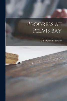 Haladás a Pelvis-öbölben - Progress at Pelvis Bay