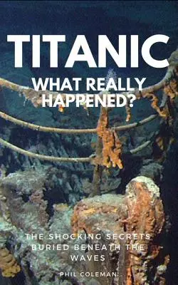 Titanic: Mi történt valójában? A hullámok alatt eltemetett megdöbbentő titkok - Titanic: WHAT REALLY HAPPENED: The Shocking Secrets Buried Beneath The Waves