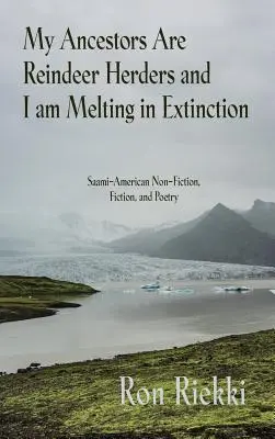 Az őseim rénszarvaspásztorok és én a kihalóban olvadok: Saami-amerikai nem-fikció, fikció és költészet - My Ancestors Are Reindeer Herders and I Am Melting In Extinction: Saami-American Non-Fiction, Fiction, and Poetry