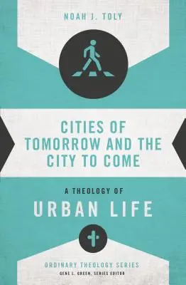 A holnap városai és az eljövendő város: A városi élet teológiája - Cities of Tomorrow and the City to Come: A Theology of Urban Life