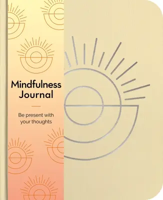 Mindfulness napló: Légy jelen a gondolataiddal minden nap - Mindfulness Journal: Be Present with Your Thoughts Every Day