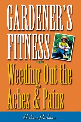 A kertész fitnesz: Gyomlálás a fájdalmakból - Gardener's Fitness: Weeding Out the Aches and Pains
