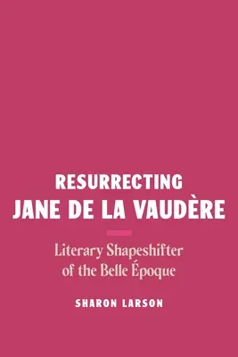 Jane de la Vaudre feltámasztása: A Belle poque irodalmi alakváltója - Resurrecting Jane de la Vaudre: Literary Shapeshifter of the Belle poque