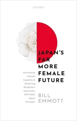 Japán sokkal nőiesebb jövője: A nemek közötti egyenlőség növelése és a munkahelyi bizonytalanság csökkentése erősebbé teszi Japánt - Japan's Far More Female Future: Increasing Gender Equality and Reducing Workplace Insecurity Will Make Japan Stronger