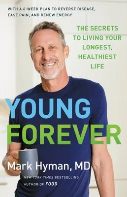 Young Forever: A leghosszabb, legegészségesebb élet titkait - Young Forever: The Secrets to Living Your Longest, Healthiest Life