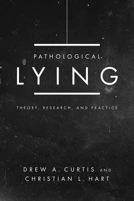 Patologikus hazugság: Elmélet, kutatás és gyakorlat - Pathological Lying: Theory, Research, and Practice