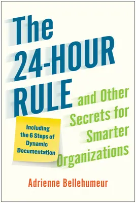 A 24 órás szabály és más titkok az okosabb szervezetek számára: Beleértve a dinamikus dokumentáció 6 lépését is - The 24-Hour Rule and Other Secrets for Smarter Organizations: Including the 6 Steps of Dynamic Documentation