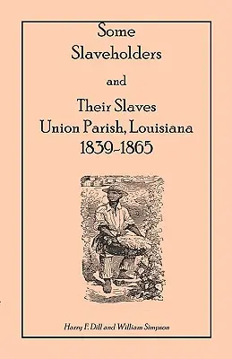 Néhány rabszolgatartó és rabszolgáik, Union Parish, Louisiana, 1839-1865 - Some Slaveholders and Their Slaves, Union Parish, Louisiana, 1839-1865