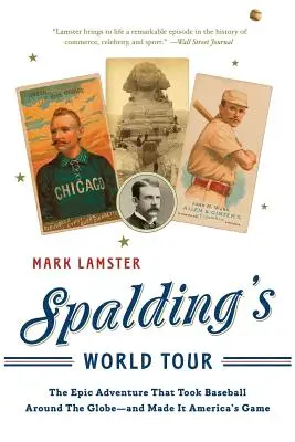 Spalding világkörüli útja: Az epikus kaland, amely körbevitte a baseballt a földgolyón - és Amerika játékává tette - Spalding's World Tour: The Epic Adventure That Took Baseball Around the Globe - And Made It America's Game