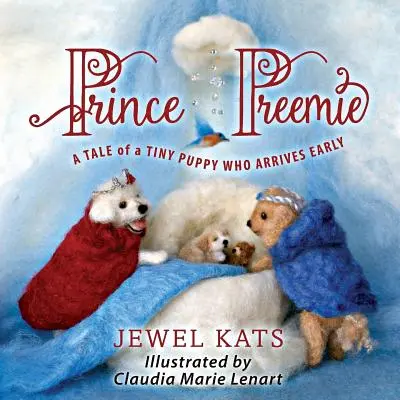 Prince Preemie: Mese egy korán érkező apró kölyökkutyáról - Prince Preemie: A Tale of a Tiny Puppy Who Arrives Early