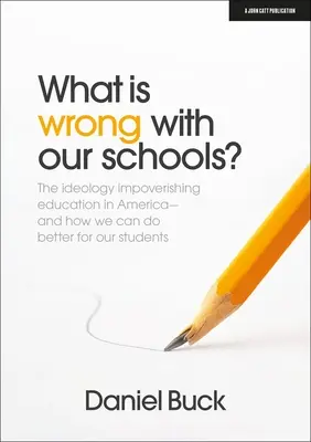 Mi a baj az iskoláinkkal? Az amerikai oktatást elszegényítő ideológia és hogyan tehetünk jobbat diákjainkért? - What Is Wrong with Our Schools? the Ideology Impoverishing Education in America and How We Can Do Better for Our Students