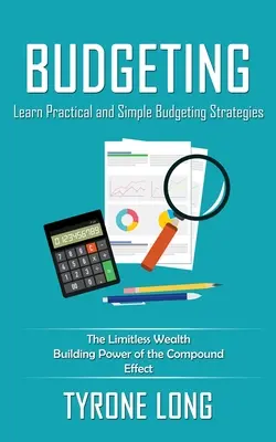 Költségvetés: Gyakorlati és egyszerű költségvetési stratégiák tanulása (A halmazhatás határtalan gazdagságépítő ereje) - Budgeting: Learn Practical and Simple Budgeting Strategies (The Limitless Wealth Building Power of the Compound Effect)