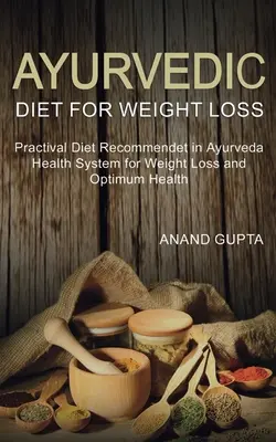 Ayurvédikus diéta a fogyáshoz: Az Ayurvéda egészségügyi rendszerben ajánlott gyakorlati étrend a fogyáshoz és a fogyáshoz - Ayurvedic Diet for Weight Loss: Practical Diet Recommended in Ayurveda Health System for Weight Loss and