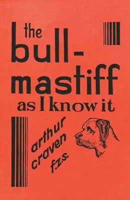 A Bull-Mastiff, ahogyan én ismerem - Tippekkel mindazoknak, akiket érdekel a fajta - Gyakorlati tudományos és naprakész útmutató a tenyésztéshez, a tartáshoz és a tartáshoz. - The Bull-Mastiff as I Know it - With Hints for all who are Interested in the Breed - A Practical Scientific and Up-To-Date Guide to the Breeding, Rear