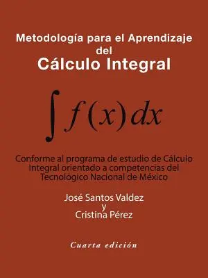 Metodologa Para El Aprendizaje Del Clculo Integral: Conforme Al Programa De Estudio De Clculo Integral Orientado a Competencias Del Tecnolgico Nac