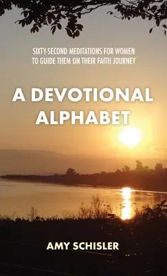 Egy áhítatos ábécé: Hatvankét meditáció nőknek, hogy eligazodjanak hitük útján - A Devotional Alphabet: Sixty-second meditations for women to guide them on their faith journey