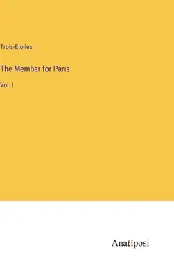 A párizsi képviselő: Vol. - The Member for Paris: Vol. I