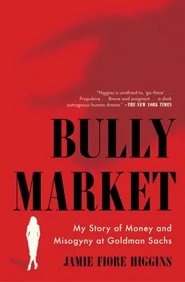 Bully Market: Történetem a pénzről és a nőgyűlöletről a Goldman Sachsnál - Bully Market: My Story of Money and Misogyny at Goldman Sachs