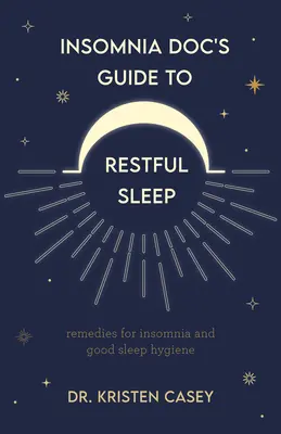 Az Insomnia Doc útmutatója a pihentető alváshoz: Az álmatlanság ellenszere és tippek a jó alvás egészségéért (Alváshiány vagy alváshiány segítsége) - Insomnia Doc's Guide to Restful Sleep: Remedies for Insomnia and Tips for Good Sleep Health (Lack of Sleep or Sleep Deprivation Help)