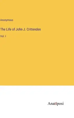 John J. Crittenden élete: I. kötet - The Life of John J. Crittenden: Vol. I