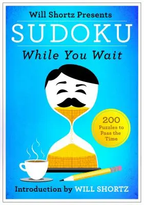 Will Shortz bemutatja a Sudoku While You Wait: 200 rejtvény, amivel elütheted az időt - Will Shortz Presents Sudoku While You Wait: 200 Puzzles to Pass the Time