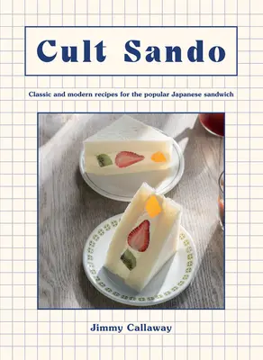 Cult Sando: A népszerű japán szendvics klasszikus és modern receptjei - Cult Sando: Classic and Modern Recipes for the Popular Japanese Sandwich