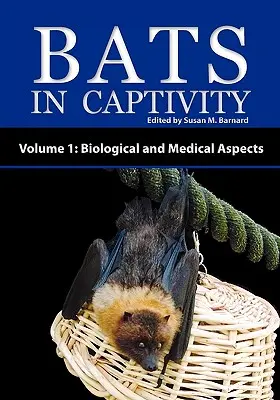 Denevérek fogságban - 1. kötet: Biológiai és orvosi szempontok - Bats in Captivity - Volume 1: Biological and Medical Aspects