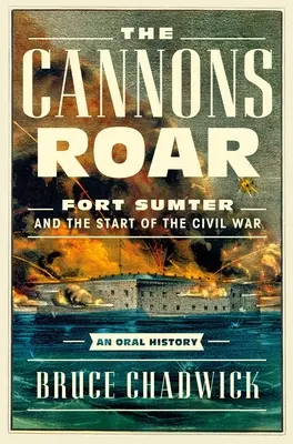 Az ágyúk dübörögnek: Fort Sumter és a polgárháború kezdete - egy szóbeli történet - The Cannons Roar: Fort Sumter and the Start of the Civil War--An Oral History