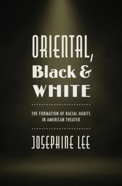 Keleti, fekete és fehér: A faji szokások kialakulása az amerikai színházban - Oriental, Black, and White: The Formation of Racial Habits in American Theater