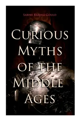 A középkor különös mítoszai: A középkori Anglia népmeséi és legendái - Curious Myths of the Middle Ages: Folk Tales & Legends of Medieval England