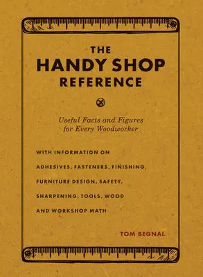 A Handy Shop Reference: Hasznos tények és adatok minden faipari munkás számára - The Handy Shop Reference: Useful Facts and Figures for Every Woodworker