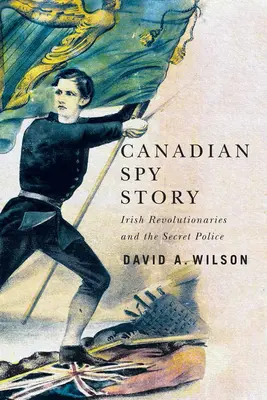 Kanadai kémtörténet: Ír forradalmárok és a titkosrendőrség - Canadian Spy Story: Irish Revolutionaries and the Secret Police