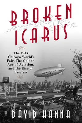 Összetört Ikarosz: Az 1933-as chicagói világkiállítás, a repülés aranykora és a fasizmus felemelkedése - Broken Icarus: The 1933 Chicago World's Fair, the Golden Age of Aviation, and the Rise of Fascism